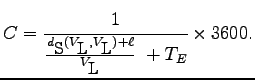 $\displaystyle C=\cfrac{1}{%
\frac{d_{\mbox{\small S}}(V_{\mbox{\small L}},V_{\mbox{\small L}})+\ell}{V_{\mbox{\small L}}}
  +T_{E}}\times 3600.
$