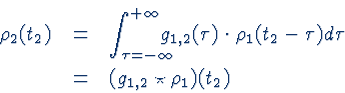 \begin{eqnarray*}\rho_{2}(t_{2})&=& \int_{\tau=-\infty}^{+\infty}\!\!\!\!\!
g_...
...ho_{1}(t_{2}-\tau) d\tau \\
&=&(g_{1,2} \star \rho_{1})(t_{2})
\end{eqnarray*}