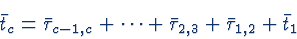 \begin{displaymath}\bar{t}_{c}=\bar{\tau}_{c-1,c} + \cdots + \bar{\tau}_{2,3}
+\bar{\tau}_{1,2} +\bar{t}_{1}
\end{displaymath}