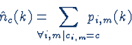 \begin{displaymath}\hat{n}_{c}(k)=
\!\!\!\!\!\!\sum_{\forall i,m\vert c_{i,m}=c}\!\!\!\!\!\!{p_{i,m}(k)}
\end{displaymath}