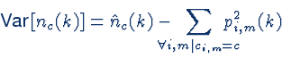 \begin{displaymath}\mbox{Var}\left[n_{c}(k)\right]=\hat{n}_{c}(k)-
\!\!\!\!\!\!\sum_{\forall i,m\vert c_{i,m}=c}\!\!\!\!\!\!{p^{2}_{i,m}(k)}
\end{displaymath}