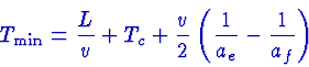 \begin{displaymath}T_{\min}=\frac{L}{v}+T_{c}+\frac{v}{2}\left(\frac{1}{a_e}-\frac{1}{a_f}
\right)
\end{displaymath}